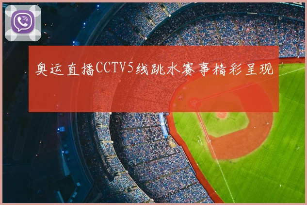 奥运直播CCTV5线跳水赛事精彩呈现