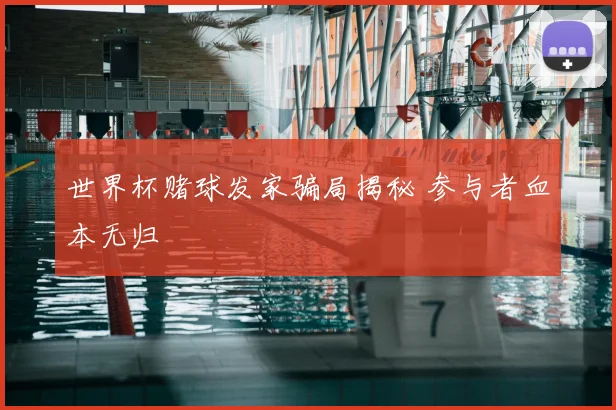 世界杯赌球发家骗局揭秘 参与者血本无归