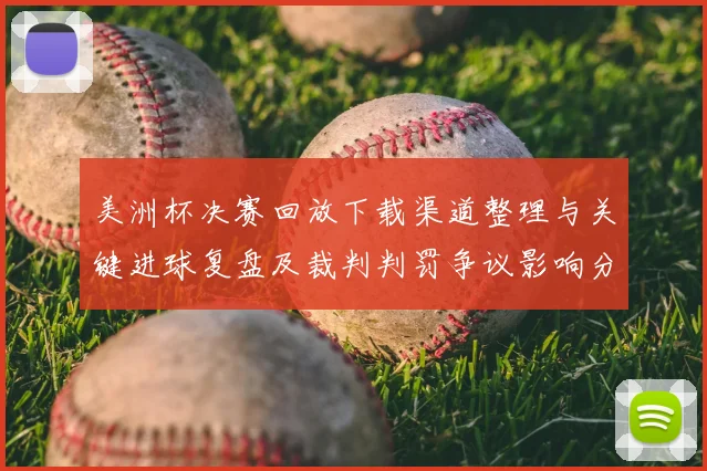 美洲杯决赛回放下载渠道整理与关键进球复盘及裁判判罚争议影响分析