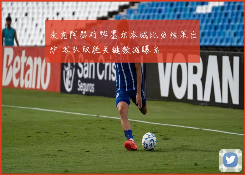 麦克阿瑟对阵墨尔本城比分结果出炉 客队取胜关键数据曝光