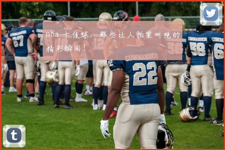 nba 十佳球，那些让人拍案叫绝的精彩瞬间！