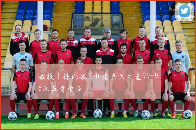 战报｜德比战3_0 南京天之蓝99-96江苏肯帝亚