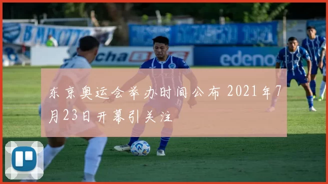 东京奥运会举办时间公布 2021年7月23日开幕引关注