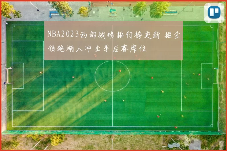 NBA2023西部战绩排行榜更新 掘金领跑湖人冲击季后赛席位