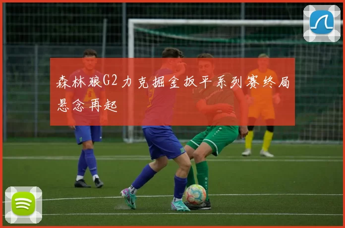 森林狼G2力克掘金扳平系列赛终局悬念再起